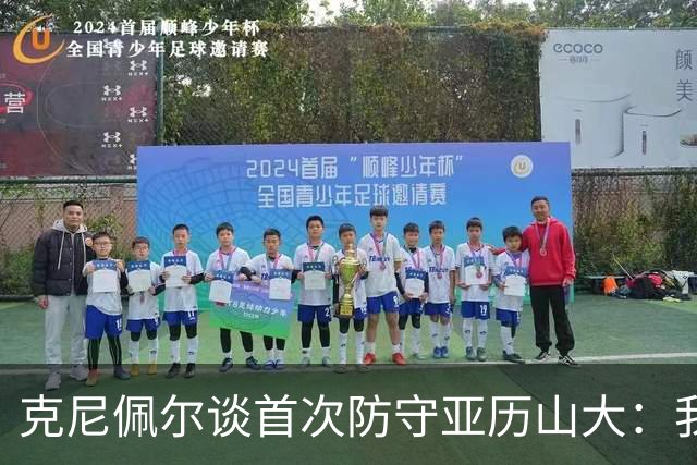 克尼佩尔谈首次防守亚历山大：我当时就觉得完全没有机会防住他