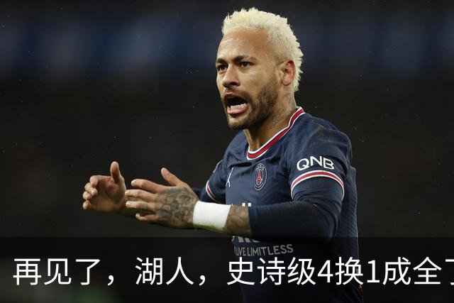 再见了，湖人，史诗级4换1成全了他！