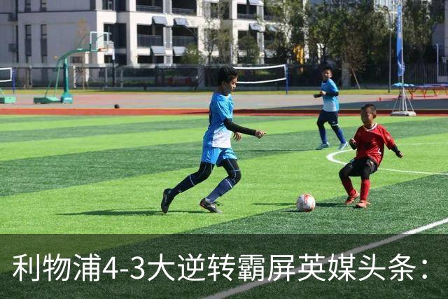 利物浦4-3大逆转霸屏英媒头条：坐拥4亿锋线，闪耀的却是18岁孩子