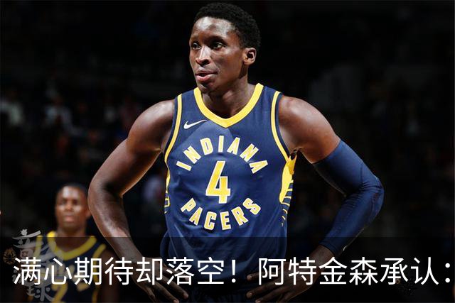 满心期待却落空！阿特金森承认：骑士没能签下詹姆斯让我很沮丧