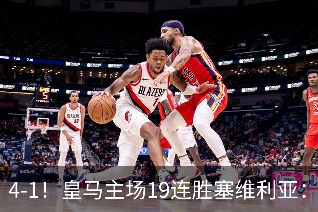 4-1！皇马主场19连胜塞维利亚：2天才闪耀 仍差巴萨6分 7天后国家德比