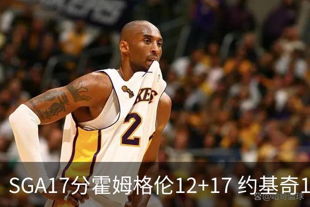 SGA17分霍姆格伦12+17 约基奇13+7+5雷霆擒掘金2连胜