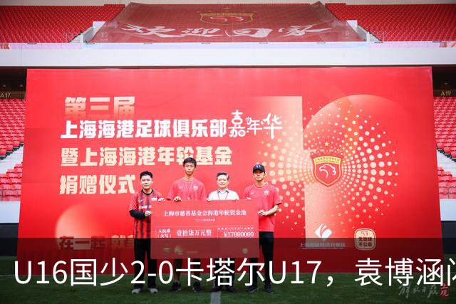 U16国少2-0卡塔尔U17，袁博涵闪击，刘宇洋建功